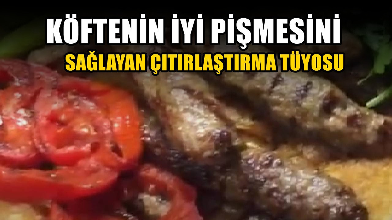 Köftecilerin kullandığı küçük dokunuş: Köftenin dışını güzelce kızartıyor