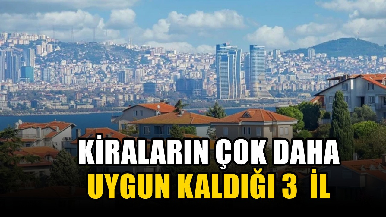 Henüz İstanbul olamadılar: Kiraların daha uygun kaldığı 3 il