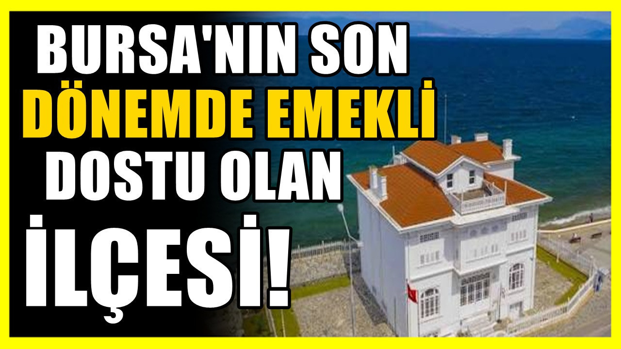 Bursa'nın en nostaljik ilçesi: Emekli dostu deniliyor