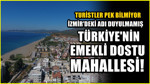 Emekli dostu, huzurlu ve sakin! İzmir'deki dikkat çeken mahalle
