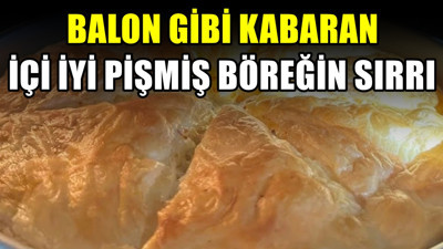 Balon gibi kabaran içi iyi pişmiş böreğin sırrı! 22 yıllık börekçi açıkladı
