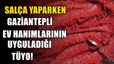 Gaziantepli ev hanımlarının salça yapma tüyosu: Salçada küflenme olmuyor