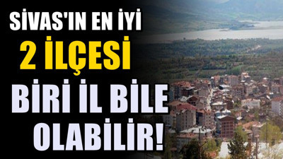 Sivas’ın en iyi 2 ilçesi belli oldu: Biri il bile olabilir