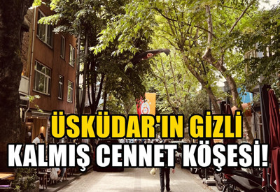 Üsküdar'ın pek bilinmeyen yüzü! İlk kez ziyaret edenler hayran kalıyor