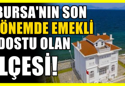 Bursa'nın en nostaljik ilçesi: Emekli dostu deniliyor
