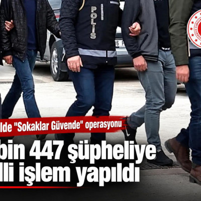Ülke genelinde "Sokaklar Güvende" operasyonu! 2 bin 447 şüpheliye adli işlem yapıldı
