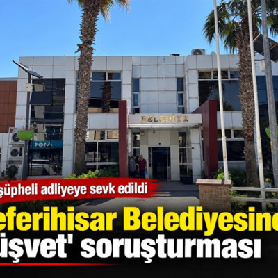 Seferihisar Belediyesine 'rüşvet' soruşturması