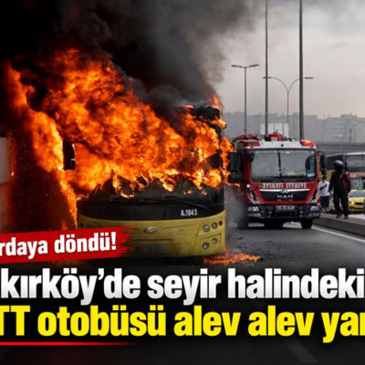 Bakırköy’de seyir halindeki İETT otobüsü alev alev yandı