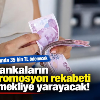 Bankaların promosyon rekabeti emekliye yarayacak! Anında 35 bin TL ödenecek