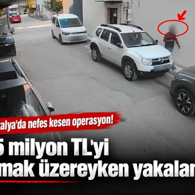 Antalya'da nefes kesen operasyon: 1,5 milyon TL'yi almak üzereyken yakalandı