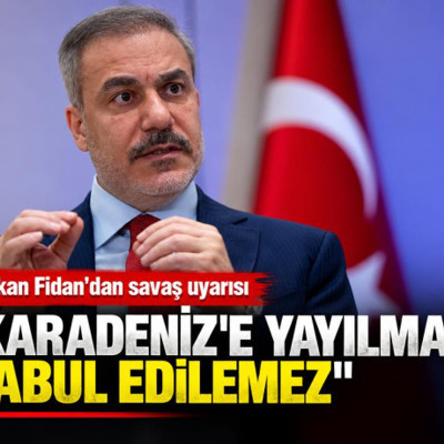 Bakan Fidan'dan savaş uyarısı: Karadeniz'e yayılması kabul edilemez