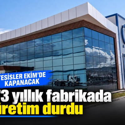 73 yıllık fabrikada üretim durdu: Tesisler ekimde kapanacak