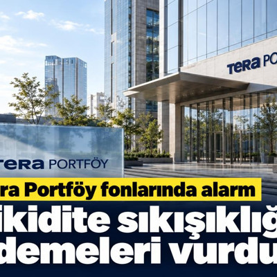 Tera Portföy fonlarında alarm: Likidite sıkışıklığı ödemeleri vurdu