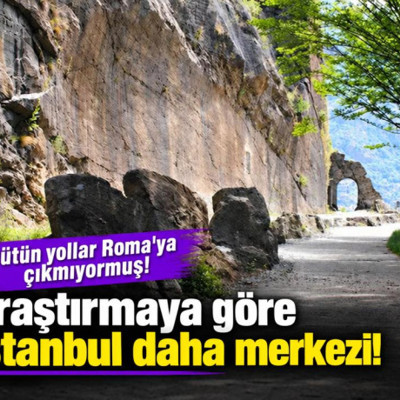 Bütün yollar Roma'ya çıkmıyormuş! Araştırmaya göre İstanbul daha merkezi