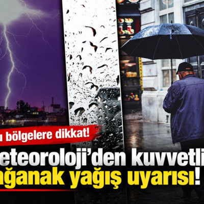 Meteoroloji'den kuvvetli sağanak yağış uyarısı! Bu bölgelere dikkat!