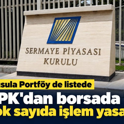 SPK'dan borsada çok sayıda işlem yasağı