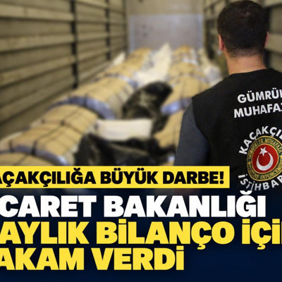 Kaçakçılığa büyük darbe! Ticaret Bakanlığı 8 aylık bilanço için rakam verdi!