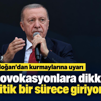 Erdoğan'dan kurmaylarına uyarı: Provokasyonlara dikkat, çok kritik bir sürece giriyoruz