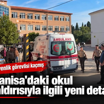 Manisa'daki okul saldırısıyla ilgili yeni detay: Güvenlik görevlisi kaçmış