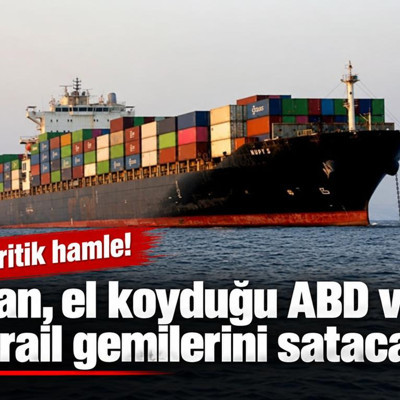 İran, el koyduğu ABD ve İsrail gemilerini satacak