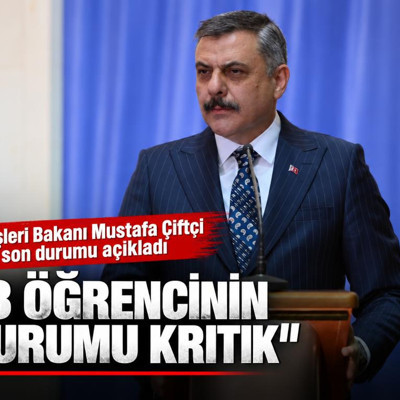İçişleri Bakanı Mustafa Çiftçi: 3 öğrencinin durumu kritik