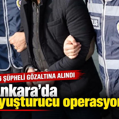 Ankara'da uyuşturucu operasyonu! 16 şüpheli gözaltına alındı