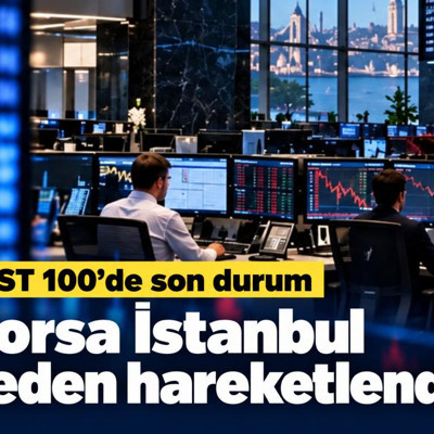 Borsa İstanbul neden hareketlendi?  BIST 100’de son durum