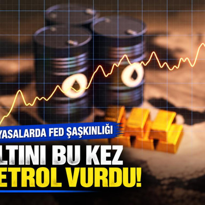 Altını bu kez petrol vurdu! Piyasalarda Fed şaşkınlığı