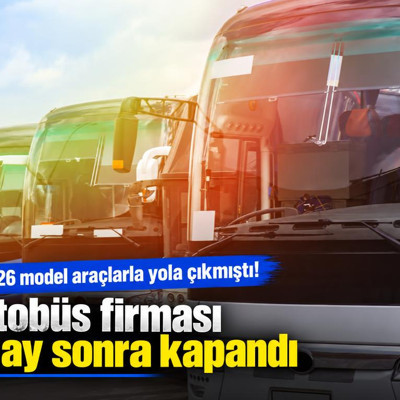 2026 model araçlarla yola çıkmıştı! Otobüs firması 3 ay sonra kapandı