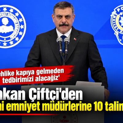 Bakan Çiftçi'den yeni emniyet müdürlerine 10 talimat! 'Tehlike okulun kapısına gelmeden tedbirimizi alacağız'