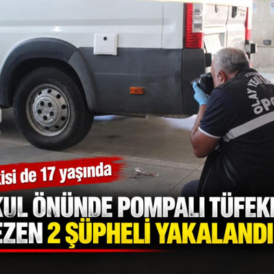 Okul önünde pompalı tüfekle gezen 2 şüpheli yakalandı! İkisi de 17 yaşında