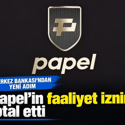 Merkez Bankası, Papel’in faaliyet iznini iptal etti