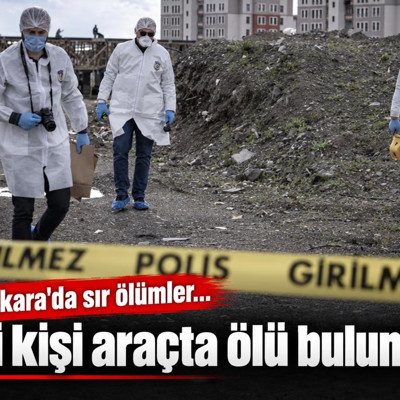 Ankara'da sır ölümler... İki kişi araçta ölü bulundu