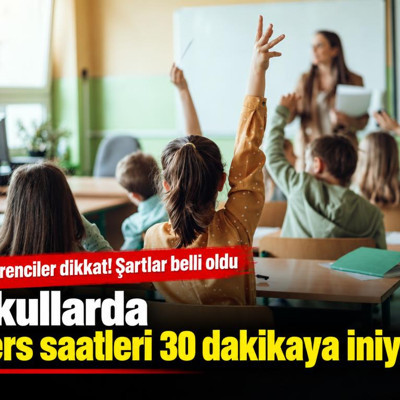 Okullarda ders saatleri 30 dakikaya iniyor - Öğrenciler dikkat! Şartlar belli oldu