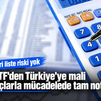 FATF'den Türkiye'ye mali suçlarla mücadelede tam not! Gri liste riski yok