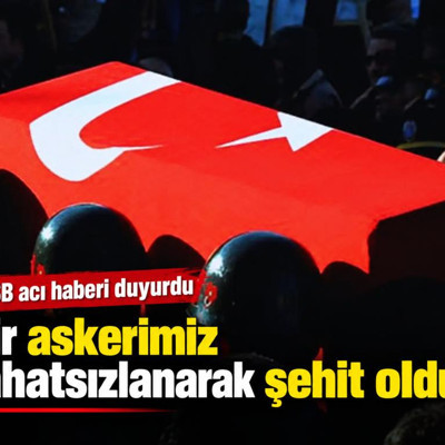 MSB acı haberi duyurdu: Bir askerimiz görev sırasında rahatsızlanarak şehit oldu