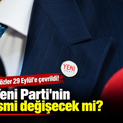 Gözler 29 Eylül'e çevrildi! Yeni Parti'nin ismi değişecek mi?