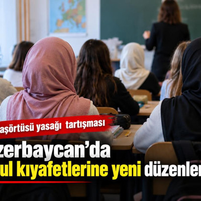 Azerbaycan’da okul kıyafetlerine yeni düzenleme: Başörtüsü yasağı  tartışması