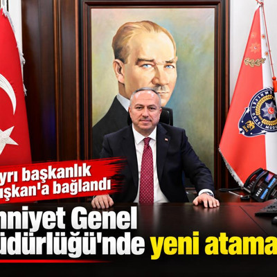 Emniyet Genel Müdürlüğü'nde yeni atamalar