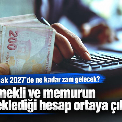 Emekli ve memurun beklediği hesap ortaya çıktı! Ocak 2027'de ne kadar zam gelecek?