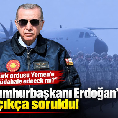 Cumhurbaşkanı Erdoğan'a açıkça soruldu: Türk ordusu Yemen'e müdahale edecek mi?