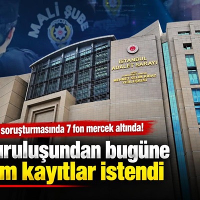 Fon soruşturmasında 7 fon mercek altında! Kuruluşundan bugüne tüm kayıtlar istendi