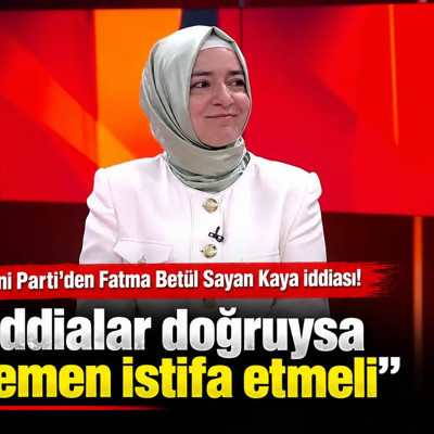 Yeni Parti'den Fatma Betül Sayan Kaya iddiası! "İddialar doğruysa hemen istifa etmeli"