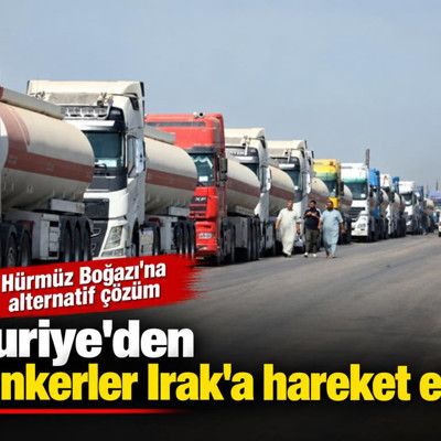 Hürmüz Boğazı'na alternatif çözüm: Suriye'den tankerler Irak'a hareket etti