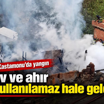 Kastamonu’da yangın: Ev ve ahır kullanılamaz hale geldi