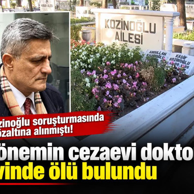 Kozinoğlu soruşturmasında gözaltına alınmıştı! Dönemin cezaevi doktoru evinde ölü bulundu