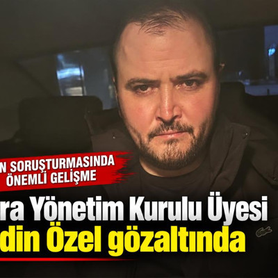 Fon soruşturmasında son durum! Tera Yönetim Kurulu Üyesi Erdin Özel gözaltında