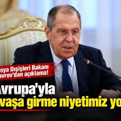 Rusya Dışişleri Bakanı Lavrov: Avrupa'yla savaşa girme niyetimiz yok