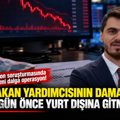 Fon soruşturmasında yeni dalga operasyon! Bakan yardımcısının damadı 2 gün önce yurt dışına gitmiş... Yakalama kararı çıkartıldı