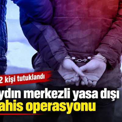 Aydın merkezli yasa dışı bahis operasyonu: 12 kişi tutuklandı